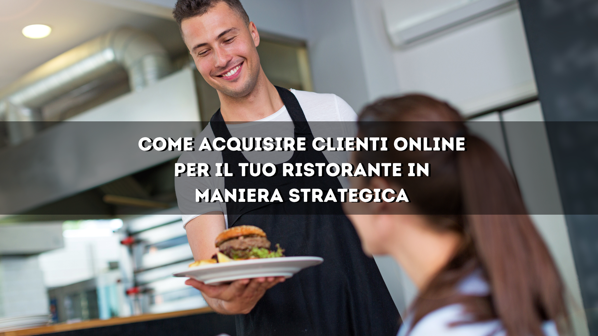 Read more about the article MARKETING ONLINE PER RISTORANTI | Come acquisire clienti online per il tuo ristorante in maniera strategica